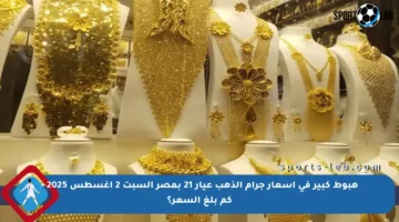 هبوط كبير في أسعار جرام الذهب عيار 21 بمصر السبت 2 أغسطس 2025 – كم بلغ السعر؟